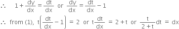 therefore space space space space space 1 plus dy over dx equals dt over dx space space or space space dy over dx equals dt over dx minus 1
therefore space space from space left parenthesis 1 right parenthesis comma space space straight t open parentheses dt over dx minus 1 close parentheses space equals space 2 space space or space space straight t dt over dx space equals space 2 plus straight t space space or space space fraction numerator straight t over denominator 2 plus straight t end fraction dt space equals space dx