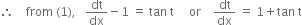 therefore space space space space from space left parenthesis 1 right parenthesis comma space space space dt over dx minus 1 space equals space tan space straight t space space space space space or space space space space dt over dx space equals space 1 plus tan space straight t