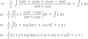 rightwards double arrow space space space space 1 half space integral fraction numerator left parenthesis sint space plus space cost right parenthesis space plus space left parenthesis cost space minus space sint right parenthesis over denominator sint plus cost end fraction dt space equals space integral 1 space dx
or space space space 1 half integral open parentheses 1 plus fraction numerator cost space minus sint over denominator sint plus cost end fraction close parentheses dt space equals space integral 1 space dx
or space space space 1 half integral open square brackets straight t space plus space log space open vertical bar sin space straight t space plus space cos space straight t close vertical bar close square brackets space equals space straight x plus straight c
or space space space 1 half open square brackets straight x plus straight y plus log space open vertical bar sin space left parenthesis straight x plus straight y right parenthesis plus cos space left parenthesis straight x plus straight y right parenthesis close vertical bar close square brackets space equals space straight x plus straight c