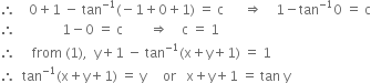 therefore space space space space 0 plus 1 space minus space tan to the power of negative 1 end exponent left parenthesis negative 1 plus 0 plus 1 right parenthesis space equals space straight c space space space space space space rightwards double arrow space space space space 1 minus tan to the power of negative 1 end exponent 0 space equals space straight c
therefore space space space space space space space space space space space space space space 1 minus 0 space equals space straight c space space space space space space space space rightwards double arrow space space space space straight c space equals space 1
therefore space space space space space from space left parenthesis 1 right parenthesis comma space space straight y plus 1 space minus space tan to the power of negative 1 end exponent left parenthesis straight x plus straight y plus 1 right parenthesis space equals space 1
therefore space space tan to the power of negative 1 end exponent left parenthesis straight x plus straight y plus 1 right parenthesis space equals space straight y space space space space space or space space space straight x plus straight y plus 1 space equals space tan space straight y