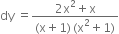 dy space equals fraction numerator 2 straight x squared plus straight x over denominator left parenthesis straight x plus 1 right parenthesis thin space left parenthesis straight x squared plus 1 right parenthesis end fraction