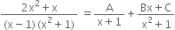 fraction numerator 2 straight x squared plus straight x over denominator left parenthesis straight x minus 1 right parenthesis thin space left parenthesis straight x squared plus 1 right parenthesis end fraction space equals fraction numerator straight A over denominator straight x plus 1 end fraction plus fraction numerator Bx plus straight C over denominator straight x squared plus 1 end fraction