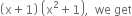 open parentheses straight x plus 1 close parentheses space open parentheses straight x squared plus 1 close parentheses comma space space we space get