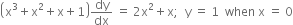 open parentheses straight x cubed plus straight x squared plus straight x plus 1 close parentheses dy over dx space equals space 2 straight x squared plus straight x semicolon space space straight y space equals space 1 space space when space straight x space equals space 0