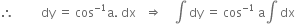 therefore space space space space space space space space space dy space equals space cos to the power of negative 1 end exponent straight a. space dx space space space rightwards double arrow space space space space integral space dy space equals space cos to the power of negative 1 end exponent space straight a integral space dx