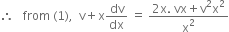 therefore space space space from space left parenthesis 1 right parenthesis comma space space straight v plus straight x dv over dx space equals space fraction numerator 2 straight x. space vx plus straight v squared straight x squared over denominator straight x squared end fraction