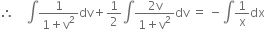therefore space space space space integral fraction numerator 1 over denominator 1 plus straight v squared end fraction dv plus 1 half integral fraction numerator 2 straight v over denominator 1 plus straight v squared end fraction dv space equals space minus integral 1 over straight x dx