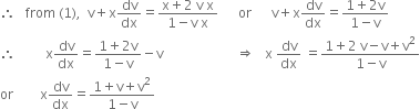 therefore space space space from space left parenthesis 1 right parenthesis comma space space straight v plus straight x dv over dx equals fraction numerator straight x plus 2 space straight v space straight x over denominator 1 minus straight v space straight x end fraction space space space space space space or space space space space space space straight v plus straight x dv over dx equals fraction numerator 1 plus 2 straight v over denominator 1 minus straight v end fraction
therefore space space space space space space space space space straight x dv over dx equals fraction numerator 1 plus 2 straight v over denominator 1 minus straight v end fraction minus straight v space space space space space space space space space space space space space space space space space space space space space space rightwards double arrow space space space straight x space dv over dx space equals fraction numerator 1 plus 2 space straight v minus straight v plus straight v squared over denominator 1 minus straight v end fraction
or space space space space space space space space straight x dv over dx equals fraction numerator 1 plus straight v plus straight v squared over denominator 1 minus straight v end fraction
