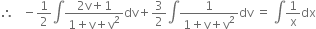 therefore space space space minus 1 half integral fraction numerator 2 straight v plus 1 over denominator 1 plus straight v plus straight v squared end fraction dv plus 3 over 2 integral fraction numerator 1 over denominator 1 plus straight v plus straight v squared end fraction dv space equals space integral 1 over straight x dx