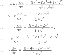 therefore space space space space space space space straight v plus straight x dv over dx space equals space fraction numerator 8 straight x squared minus 3 straight x cubed straight v plus 2 straight x squared straight v squared over denominator straight x squared plus straight v squared straight x squared end fraction
therefore space space space space space straight v plus straight x dv over dx space equals space fraction numerator 8 minus 3 straight v plus 2 straight v squared over denominator 1 plus straight v squared end fraction
therefore space space space space space space space space space space space straight x dv over dx space equals space fraction numerator 8 minus 3 straight v plus 2 straight v squared over denominator 1 plus straight v squared end fraction minus straight v
therefore space space space space space space space space straight x dv over dx space equals space fraction numerator 8 minus 3 straight v plus 2 straight v squared minus straight v minus straight v cubed over denominator 1 plus straight v squared end fraction
therefore space space space space space straight x dv over dx space equals space fraction numerator 8 minus 4 straight v plus 2 straight v squared minus straight v cubed over denominator 1 plus straight v squared end fraction