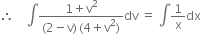 therefore space space space space integral fraction numerator 1 plus straight v squared over denominator left parenthesis 2 minus straight v right parenthesis thin space left parenthesis 4 plus straight v squared right parenthesis end fraction dv space equals space integral 1 over straight x dx