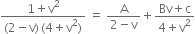 fraction numerator 1 plus straight v squared over denominator left parenthesis 2 minus straight v right parenthesis thin space left parenthesis 4 plus straight v squared right parenthesis end fraction space equals space fraction numerator straight A over denominator 2 minus straight v end fraction plus fraction numerator Bv plus straight c over denominator 4 plus straight v squared end fraction