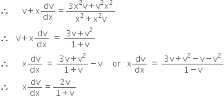 therefore space space space space space space straight v plus straight x dv over dx equals fraction numerator 3 straight x squared straight v plus straight v squared straight x squared over denominator straight x squared plus straight x squared straight v end fraction
therefore space space space straight v plus straight x dv over dx space equals space fraction numerator 3 straight v plus straight v squared over denominator 1 plus straight v end fraction
therefore space space space space space space straight x dv over dx space equals space fraction numerator 3 straight v plus straight v squared over denominator 1 plus straight v end fraction minus straight v space space space space space or space space space straight x dv over dx space equals space fraction numerator 3 straight v plus straight v squared minus straight v minus straight v squared over denominator 1 minus straight v end fraction
therefore space space space space space space straight x dv over dx equals fraction numerator 2 straight v over denominator 1 plus straight v end fraction
