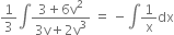 1 third integral fraction numerator 3 plus 6 straight v squared over denominator 3 straight v plus 2 straight v cubed end fraction space equals space minus integral 1 over straight x dx