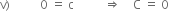 straight v right parenthesis space space space space space space space space space space 0 space equals space straight c space space space space space space space space space space rightwards double arrow space space space space straight C space equals space 0