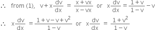 therefore space space space from space left parenthesis 1 right parenthesis comma space space space straight v plus straight x dv over dx space equals space fraction numerator straight x plus vx over denominator straight x minus vx end fraction space space or space space space straight x dv over dx equals fraction numerator 1 plus straight v over denominator 1 minus straight v end fraction minus straight v
therefore space space space straight x dv over dx space equals fraction numerator 1 plus straight v minus straight v plus straight v squared over denominator 1 minus straight v end fraction space space or space space space straight x dv over dx space equals space fraction numerator 1 plus straight v squared over denominator 1 minus straight v end fraction
