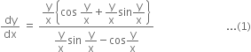 dy over dx space equals space fraction numerator begin display style straight y over straight x end style open curly brackets cos space begin display style straight y over straight x end style plus begin display style straight y over straight x end style sin begin display style straight y over straight x end style close curly brackets over denominator begin display style straight y over straight x end style sin space begin display style straight y over straight x end style minus cos begin display style straight y over straight x end style end fraction space space space space space space space space space space space space space space space space space space space space space space space space space space space... left parenthesis 1 right parenthesis