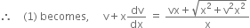 therefore space space space space left parenthesis 1 right parenthesis space becomes comma space space space space space straight v plus straight x dv over dx space equals space fraction numerator vx plus square root of straight x squared plus straight v squared straight x squared end root over denominator straight x end fraction