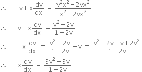therefore space space space space space space space space straight v plus straight x dv over dx space equals space fraction numerator straight v squared straight x squared minus 2 vx squared over denominator straight x squared minus 2 vx squared end fraction
therefore space space space space space space space straight v plus straight x dv over dx space equals fraction numerator straight v squared minus 2 straight v over denominator 1 minus 2 straight v end fraction
therefore space space space space space space space space space space straight x dv over dx space equals space fraction numerator straight v squared minus 2 straight v over denominator 1 minus 2 straight v end fraction minus straight v space equals space fraction numerator straight v squared minus 2 straight v minus straight v plus 2 straight v squared over denominator 1 minus 2 straight v end fraction
therefore space space space space space space space straight x dv over dx space equals space fraction numerator 3 straight v squared minus 3 straight v over denominator 1 minus 2 straight v end fraction