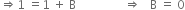 rightwards double arrow 1 space equals 1 space plus space straight B space space space space space space space space space space space space space space space space rightwards double arrow space space space straight B space equals space 0