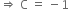 rightwards double arrow space straight C space equals space minus 1