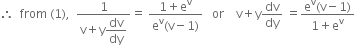 therefore space space from space left parenthesis 1 right parenthesis comma space space fraction numerator 1 over denominator straight v plus straight y begin display style dv over dy end style end fraction equals space fraction numerator 1 plus straight e to the power of straight v over denominator straight e to the power of straight v left parenthesis straight v minus 1 right parenthesis end fraction space space space or space space space space straight v plus straight y dv over dy space equals fraction numerator straight e to the power of straight v left parenthesis straight v minus 1 right parenthesis over denominator 1 plus straight e to the power of straight v end fraction