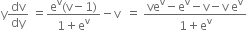 straight y dv over dy space equals fraction numerator straight e to the power of straight v left parenthesis straight v minus 1 right parenthesis over denominator 1 plus straight e to the power of straight v end fraction minus straight v space space equals space fraction numerator ve to the power of straight v minus straight e to the power of straight v minus straight v minus straight v space straight e to the power of straight v over denominator 1 plus straight e to the power of straight v end fraction