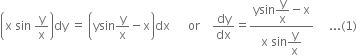 open parentheses straight x space sin space straight y over straight x close parentheses dy space equals space open parentheses ysin straight y over straight x minus straight x close parentheses dx space space space space space space or space space space space dy over dx equals fraction numerator ysin begin display style straight y over straight x end style minus straight x over denominator straight x space sin begin display style straight y over straight x end style end fraction space space space space space... left parenthesis 1 right parenthesis