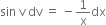sin space straight v space dv space equals space minus 1 over straight x dx