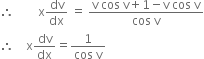 therefore space space space space space space space space straight x dv over dx space equals space fraction numerator straight v space cos space straight v plus 1 minus straight v space cos space straight v over denominator cos space straight v end fraction
therefore space space space space straight x dv over dx equals fraction numerator 1 over denominator cos space straight v end fraction