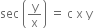 sec space open parentheses straight y over straight x close parentheses space equals space straight c space straight x space straight y