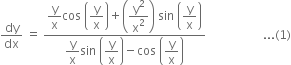 dy over dx space equals space fraction numerator begin display style straight y over straight x end style cos space open parentheses begin display style straight y over straight x end style close parentheses plus open parentheses begin display style straight y squared over straight x squared end style close parentheses space sin space open parentheses begin display style straight y over straight x end style close parentheses over denominator begin display style straight y over straight x end style sin space open parentheses begin display style straight y over straight x end style close parentheses minus cos space open parentheses begin display style straight y over straight x end style close parentheses end fraction space space space space space space space space space space space space space space space space space space space... left parenthesis 1 right parenthesis