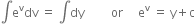 integral straight e to the power of straight v dv space equals space integral dy space space space space space space space space space or space space space space space straight e to the power of straight v space equals space straight y plus straight c