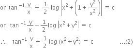or space space tan space to the power of negative 1 end exponent straight y over straight x space plus space 1 half space log space open vertical bar straight x squared plus open parentheses 1 plus straight y squared over straight x squared close parentheses close vertical bar space equals space straight c
or space space space tan space to the power of negative 1 end exponent straight y over straight x plus 1 half log space open vertical bar straight x squared plus straight y squared close vertical bar space equals space straight c
therefore space space space space tan to the power of negative 1 end exponent straight y over straight x plus 1 half log space left parenthesis straight x squared plus straight y squared right parenthesis space equals space straight c space space space space space space space space space space space space space space space space space space... left parenthesis 2 right parenthesis
