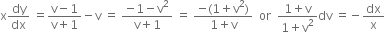 straight x dy over dx space equals fraction numerator straight v minus 1 over denominator straight v plus 1 end fraction minus straight v space equals space fraction numerator negative 1 minus straight v squared over denominator straight v plus 1 end fraction space equals space fraction numerator negative left parenthesis 1 plus straight v squared right parenthesis over denominator 1 plus straight v end fraction space space or space space fraction numerator 1 plus straight v over denominator 1 plus straight v squared end fraction dv space equals negative dx over straight x