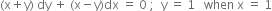 left parenthesis straight x plus straight y right parenthesis space dy space plus space left parenthesis straight x minus straight y right parenthesis dx space equals space 0 space semicolon space space straight y space equals space 1 space space space when space straight x space equals space 1