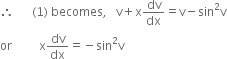 therefore space space space space space space left parenthesis 1 right parenthesis space becomes comma space space space straight v plus straight x dv over dx equals straight v minus sin squared straight v
or space space space space space space space space space straight x dv over dx equals negative sin squared straight v