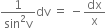 fraction numerator 1 over denominator sin squared straight v end fraction dv space equals space minus dx over straight x