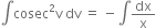 integral cosec squared straight v space dv space equals space minus integral dx over straight x