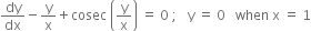 dy over dx minus straight y over straight x plus cosec space open parentheses straight y over straight x close parentheses space equals space 0 space semicolon space space space straight y space equals space 0 space space space when space straight x space equals space 1