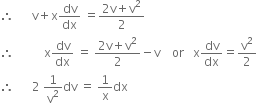 therefore space space space space space space straight v plus straight x dv over dx space equals fraction numerator 2 straight v plus straight v squared over denominator 2 end fraction
therefore space space space space space space space space space space straight x dv over dx space equals space fraction numerator 2 straight v plus straight v squared over denominator 2 end fraction minus straight v space space space space or space space space straight x dv over dx equals straight v squared over 2
therefore space space space space space space 2 space 1 over straight v squared dv space equals space 1 over straight x dx