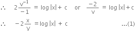 therefore space space space space space 2 fraction numerator straight v to the power of negative 1 end exponent over denominator negative 1 end fraction space equals space log space open vertical bar straight x close vertical bar plus space straight c space space space space space or space space space space fraction numerator negative 2 over denominator straight v end fraction space equals space log space open vertical bar straight x close vertical bar plus straight c
therefore space space space space space minus 2 straight x over straight y space equals log space open vertical bar straight x close vertical bar space plus space straight c space space space space space space space space space space space space space space space space space space space space space space space space space space space space space space space space space space space space space... left parenthesis 1 right parenthesis