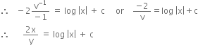 therefore space space space minus 2 fraction numerator straight v to the power of negative 1 end exponent over denominator negative 1 end fraction space equals space log space open vertical bar straight x close vertical bar space plus space straight c space space space space space or space space space space fraction numerator negative 2 over denominator straight v end fraction equals log space open vertical bar straight x close vertical bar plus straight c
therefore space space space space space space fraction numerator 2 straight x over denominator straight y end fraction space equals space log space open vertical bar straight x close vertical bar space plus space straight c
