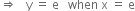 rightwards double arrow space space space straight y space equals space straight e space space space when space straight x space equals space straight e