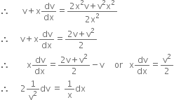 therefore space space space space space space straight v plus straight x dv over dx equals fraction numerator 2 straight x squared straight v plus straight v squared straight x squared over denominator 2 straight x squared end fraction
therefore space space space space space straight v plus straight x dv over dx equals fraction numerator 2 straight v plus straight v squared over denominator 2 end fraction
therefore space space space space space space space space straight x dv over dx equals fraction numerator 2 straight v plus straight v squared over denominator 2 end fraction minus straight v space space space space space or space space space straight x dv over dx equals straight v squared over 2
therefore space space space space space 2 1 over straight v squared dv space equals space 1 over straight x dx