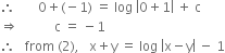 therefore space space space space space space space 0 plus left parenthesis negative 1 right parenthesis space equals space log space open vertical bar 0 plus 1 close vertical bar space plus space straight c
rightwards double arrow space space space space space space space space space space space straight c space equals space minus 1
therefore space space space from space left parenthesis 2 right parenthesis comma space space space straight x plus straight y space equals space log space open vertical bar straight x minus straight y close vertical bar space minus space 1