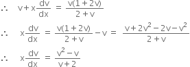 therefore space space space space straight v plus straight x dv over dx space equals space fraction numerator straight v left parenthesis 1 plus 2 straight v right parenthesis over denominator 2 plus straight v end fraction
therefore space space space space space straight x dv over dx space equals space fraction numerator straight v left parenthesis 1 plus 2 straight v right parenthesis over denominator 2 plus straight v end fraction minus straight v space equals space space fraction numerator straight v plus 2 straight v squared minus 2 straight v minus straight v squared over denominator 2 plus straight v end fraction
therefore space space space space space straight x dv over dx space equals space fraction numerator straight v squared minus straight v over denominator straight v plus 2 end fraction