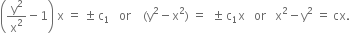 open parentheses straight y squared over straight x squared minus 1 close parentheses space straight x space equals space plus-or-minus space straight c subscript 1 space space space or space space space space left parenthesis straight y squared minus straight x squared right parenthesis space equals space space plus-or-minus space straight c subscript 1 straight x space space space or space space space straight x squared minus straight y squared space equals space cx.
