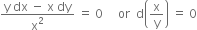 fraction numerator straight y space dx space minus space straight x space dy over denominator straight x squared end fraction space equals space 0 space space space space space or space space straight d open parentheses straight x over straight y close parentheses space equals space 0