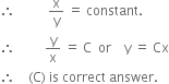 therefore space space space space space space space space space space straight x over straight y space equals space constant.
therefore space space space space space space space space space straight y over straight x space equals space straight C space space or space space space space straight y space equals space Cx
therefore space space space space left parenthesis straight C right parenthesis space is space correct space answer.